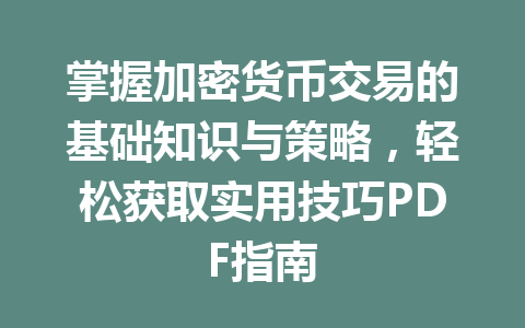 掌握加密货币交易的基础知识与策略，轻松获取实用技巧PDF指南