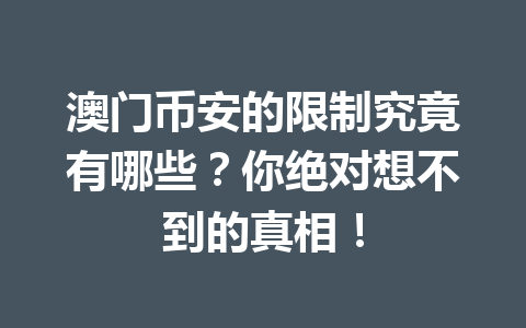 澳门币安的限制究竟有哪些?你绝对想不到的真相!