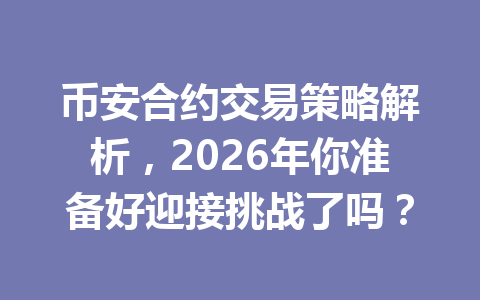 币安合约交易策略解析，2026年你准备好迎接挑战了吗？