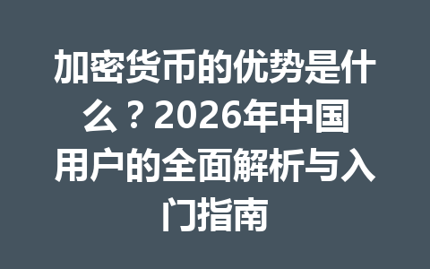 加密货币的优势是什么？2026年中国用户的全面解析与入门指南