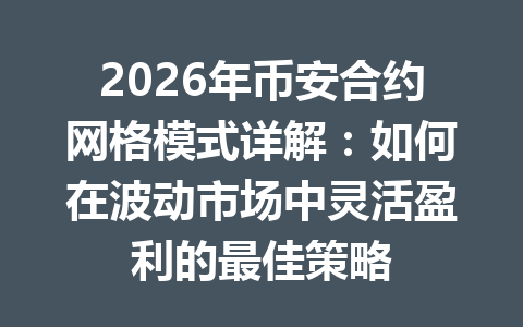 2026年币安合约网格模式详解：如何在波动市场中灵活盈利的最佳策略