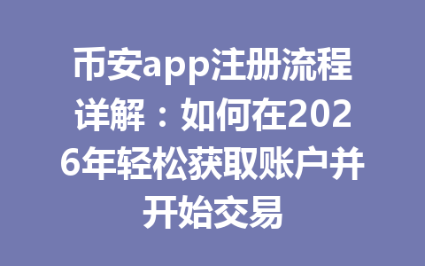 币安app注册流程详解：如何在2026年轻松获取账户并开始交易