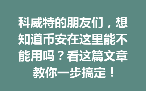 科威特的朋友们，想知道币安在这里能不能用吗？看这篇文章教你一步搞定！