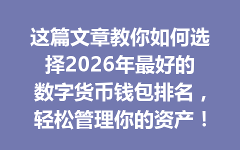 这篇文章教你如何选择2026年最好的数字货币钱包排名,轻松管理你的资产!
