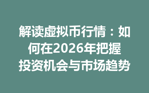 解读虚拟币行情:如何在2026年把握投资机会与市场趋势