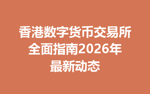 香港数字货币交易所全面指南2026年最新动态