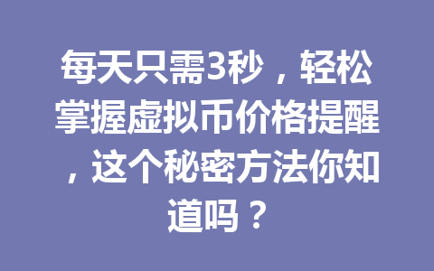 每天只需3秒,轻松掌握虚拟币价格提醒,这个秘密方法你知道吗?