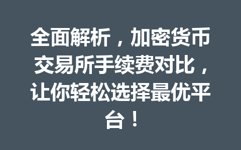 全面解析，加密货币交易所手续费对比，让你轻松选择最优平台！
