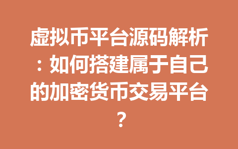 虚拟币平台源码解析：如何搭建属于自己的加密货币交易平台？