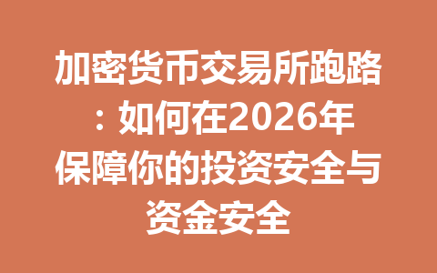 加密货币交易所跑路：如何在2026年保障你的投资安全与资金安全