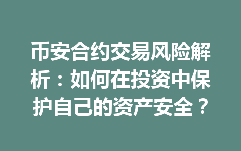 币安合约交易风险解析：如何在投资中保护自己的资产安全？