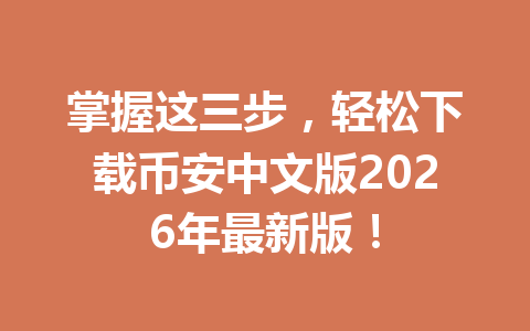 掌握这三步，轻松下载币安中文版2026年最新版！