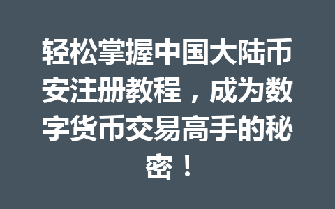 轻松掌握中国大陆币安注册教程,成为数字货币交易高手的秘密!