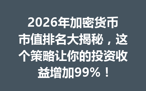 2026年加密货币市值排名大揭秘，这个策略让你的投资收益增加99%！