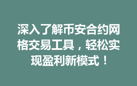 深入了解币安合约网格交易工具，轻松实现盈利新模式！