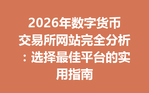 2026年数字货币交易所网站完全分析：选择最佳平台的实用指南