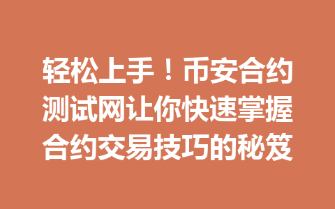 轻松上手!币安合约测试网让你快速掌握合约交易技巧的秘笈