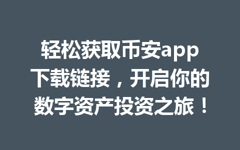 轻松获取币安app下载链接，开启你的数字资产投资之旅！