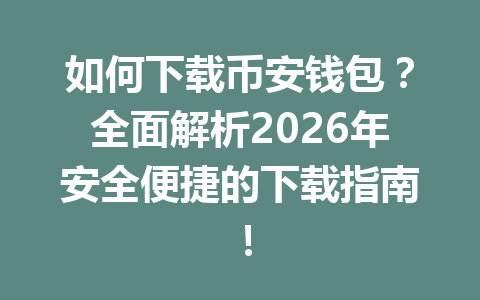 如何下载币安钱包?全面解析2026年安全便捷的下载指南!