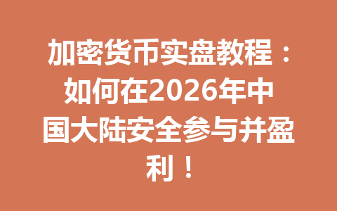 加密货币实盘教程:如何在2026年中国大陆安全参与并盈利!