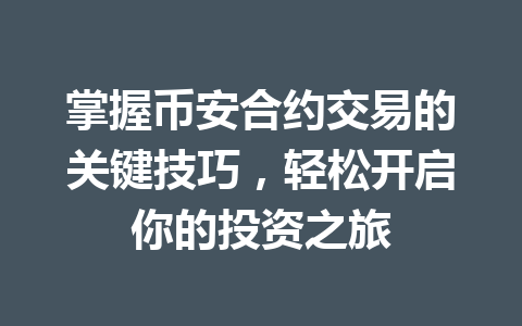 掌握币安合约交易的关键技巧，轻松开启你的投资之旅