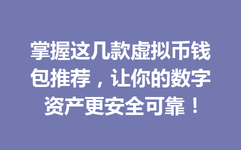 掌握这几款虚拟币钱包推荐,让你的数字资产更安全可靠!