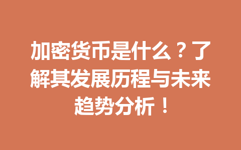 加密货币是什么？了解其发展历程与未来趋势分析！