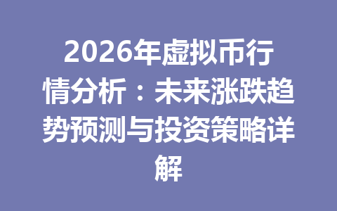 2026年虚拟币行情分析：未来涨跌趋势预测与投资策略详解