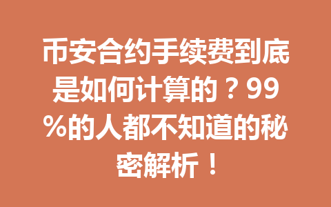 币安合约手续费到底是如何计算的?99%的人都不知道的秘密解析!