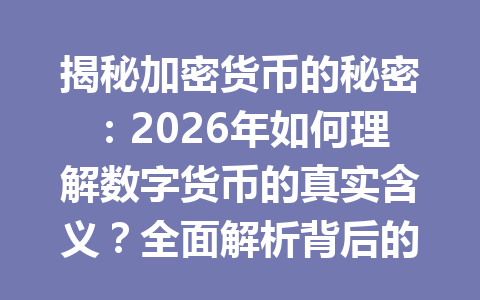 揭秘加密货币的秘密：2026年如何理解数字货币的真实含义？全面解析背后的技术与投资机会！