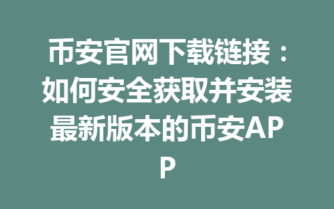 币安官网下载链接：如何安全获取并安装最新版本的币安APP