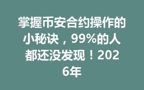 掌握币安合约操作的小秘诀,99%的人都还没发现!2026年