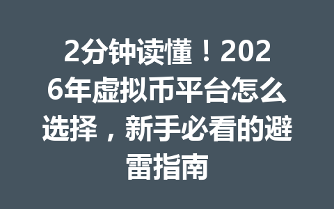 2分钟读懂!2026年虚拟币平台怎么选择,新手必看的避雷指南