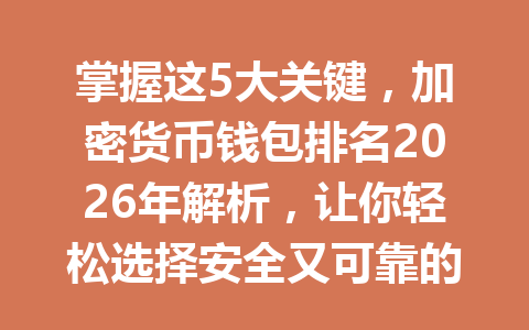 掌握这5大关键，加密货币钱包排名2026年解析，让你轻松选择安全又可靠的钱包！