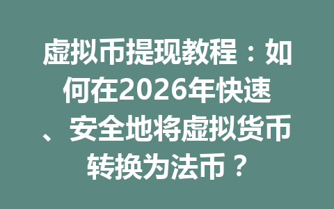 虚拟币提现教程:如何在2026年快速、安全地将虚拟货币转换为法币?