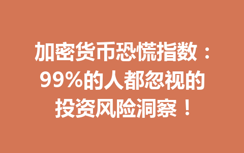 加密货币恐慌指数:99%的人都忽视的投资风险洞察!