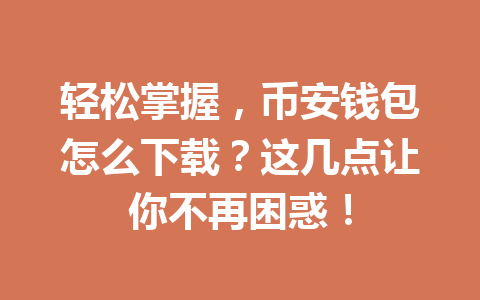 轻松掌握，币安钱包怎么下载？这几点让你不再困惑！