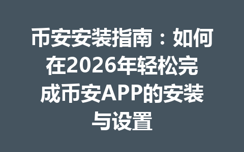 币安安装指南：如何在2026年轻松完成币安APP的安装与设置