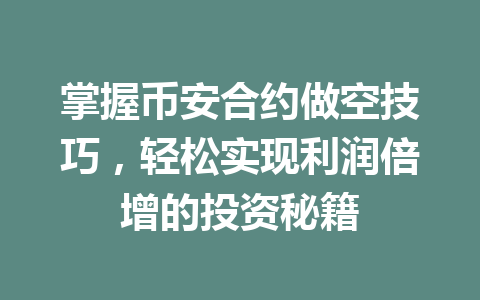 掌握币安合约做空技巧,轻松实现利润倍增的投资秘籍