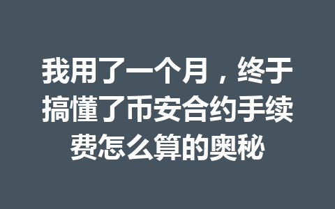 我用了一个月，终于搞懂了币安合约手续费怎么算的奥秘