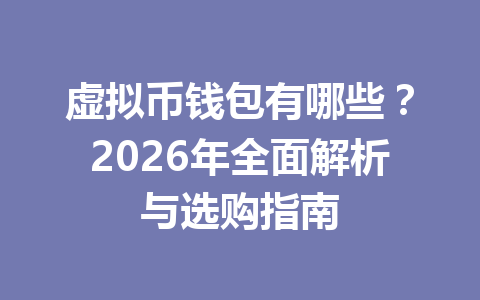 虚拟币钱包有哪些？2026年全面解析与选购指南