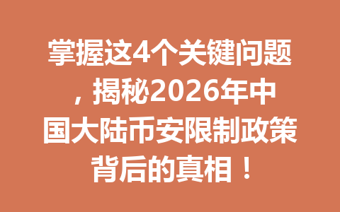 掌握这4个关键问题，揭秘2026年中国大陆币安限制政策背后的真相！