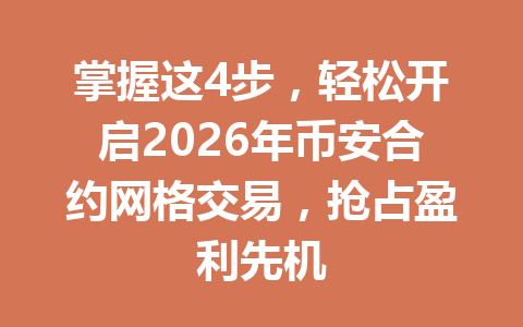 掌握这4步,轻松开启2026年币安合约网格交易,抢占盈利先机