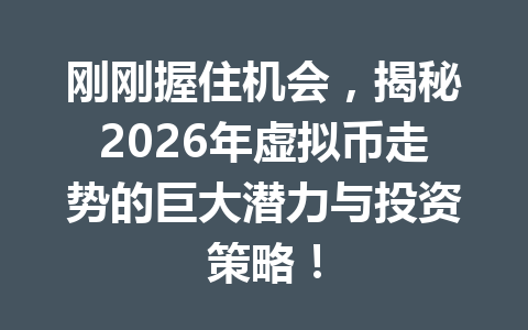 刚刚握住机会,揭秘2026年虚拟币走势的巨大潜力与投资策略!