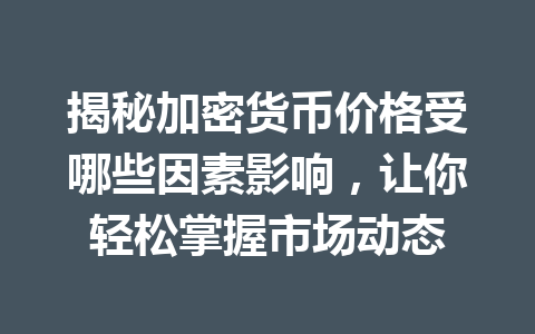 揭秘加密货币价格受哪些因素影响，让你轻松掌握市场动态