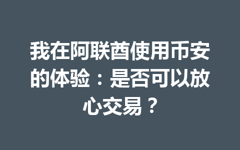 我在阿联酋使用币安的体验:是否可以放心交易?