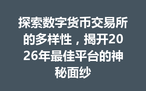 探索数字货币交易所的多样性，揭开2026年最佳平台的神秘面纱