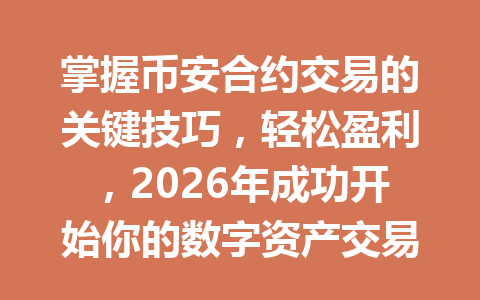 掌握币安合约交易的关键技巧，轻松盈利，2026年成功开始你的数字资产交易之旅！