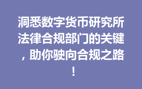 洞悉数字货币研究所法律合规部门的关键，助你驶向合规之路！
