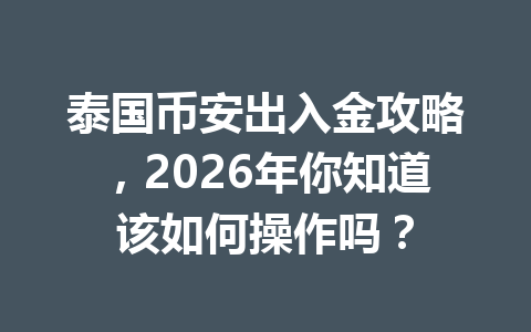 泰国币安出入金攻略,2026年你知道该如何操作吗?